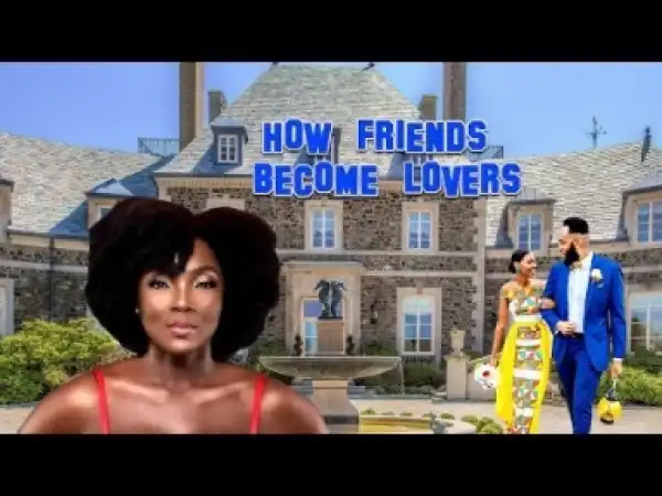 Video: How Friends Become Lovers - Latest 2018 Nigerian Nollywoood Movies